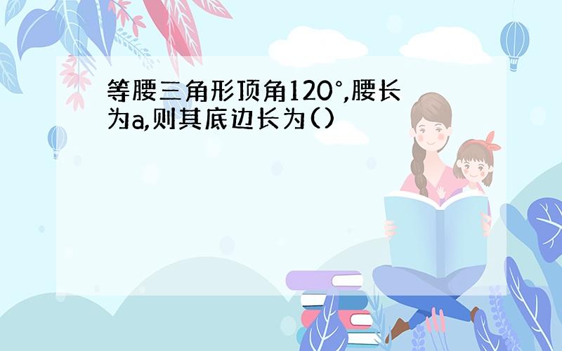 等腰三角形顶角120°,腰长为a,则其底边长为()