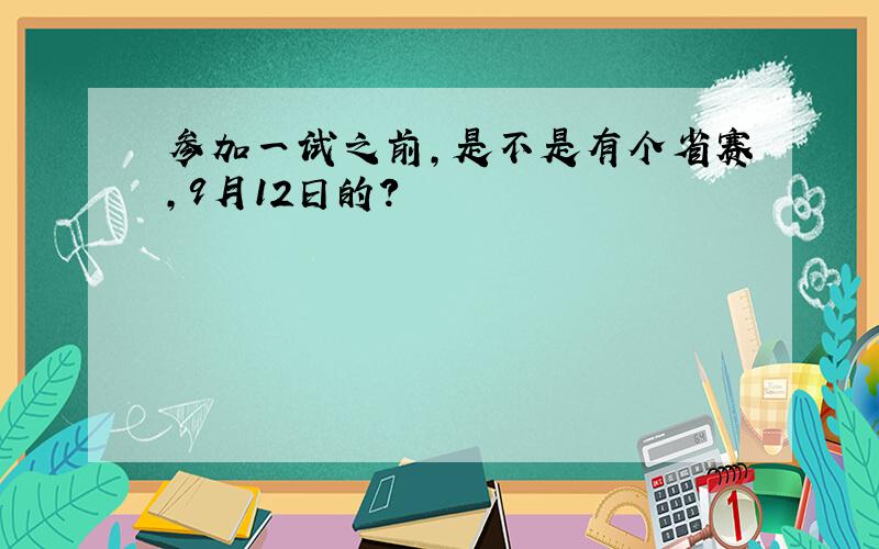 参加一试之前,是不是有个省赛,9月12日的?