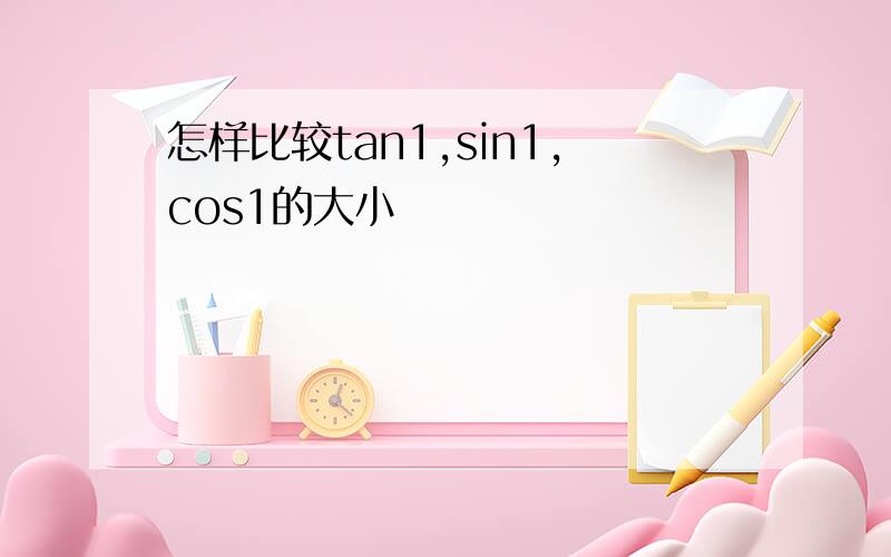 怎样比较tan1,sin1,cos1的大小