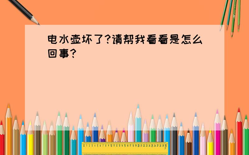 电水壶坏了?请帮我看看是怎么回事?