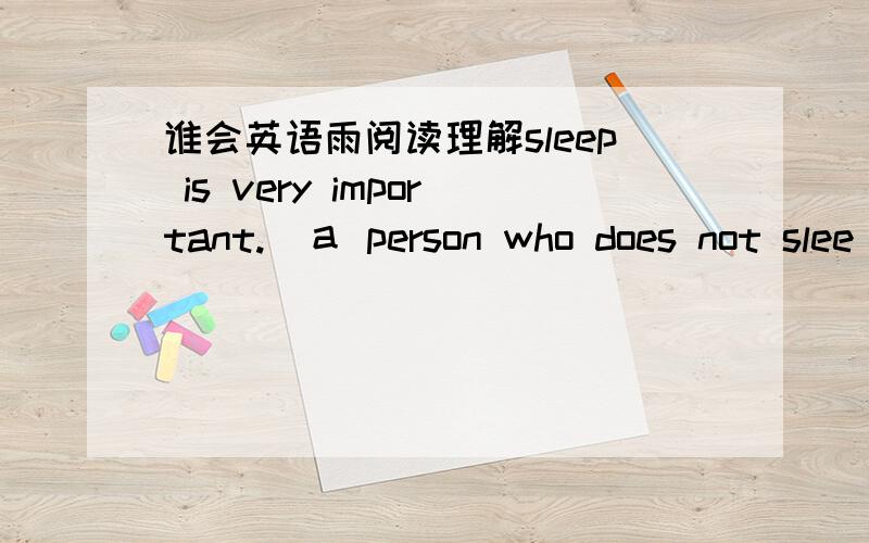 谁会英语雨阅读理解sleep is very important.　ａ person who does not slee