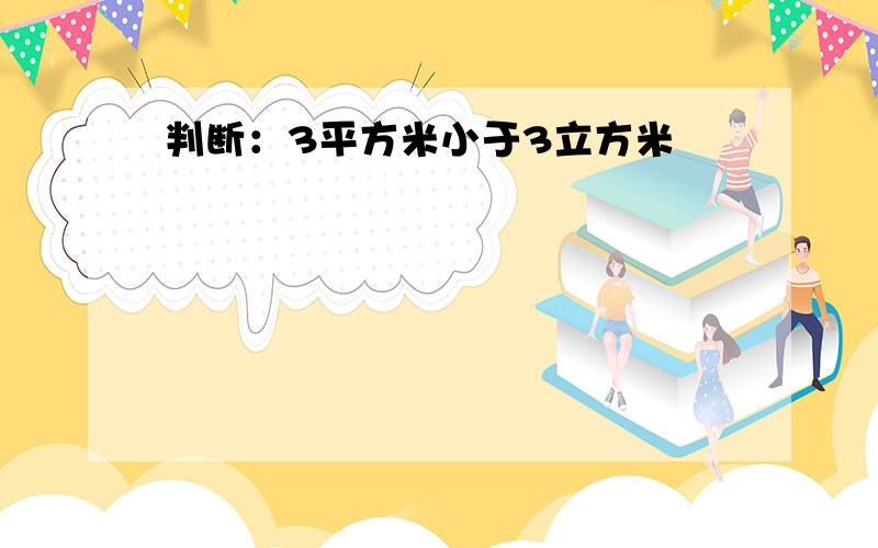 判断：3平方米小于3立方米