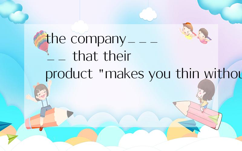 the company_____ that their product 