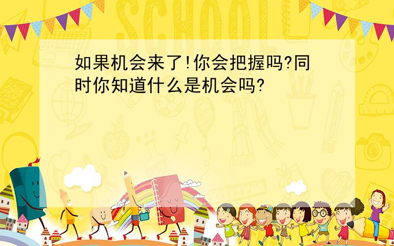 如果机会来了!你会把握吗?同时你知道什么是机会吗?