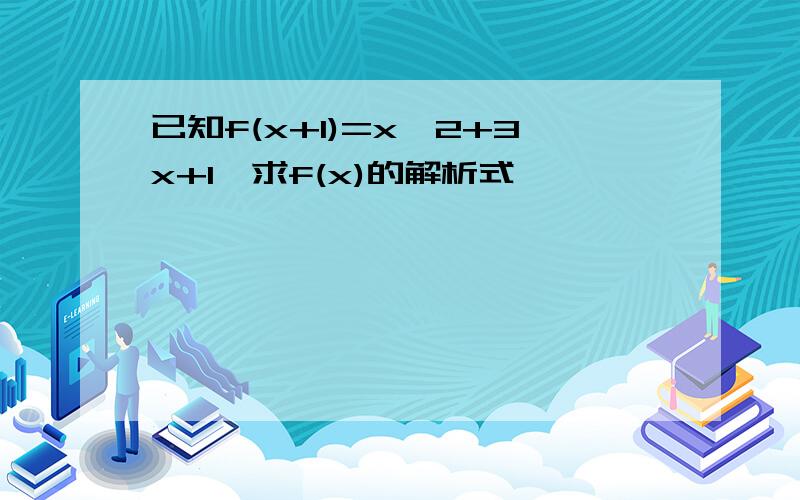 已知f(x+1)=x^2+3x+1,求f(x)的解析式