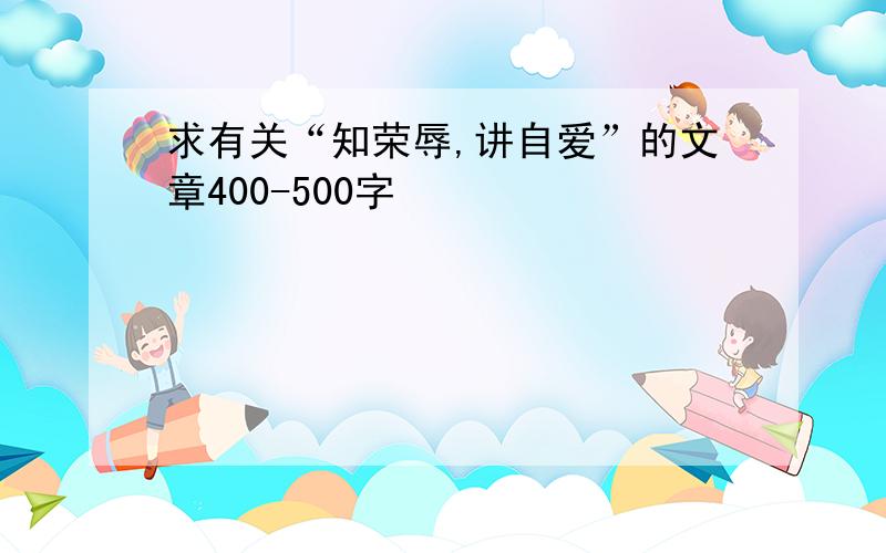 求有关“知荣辱,讲自爱”的文章400-500字