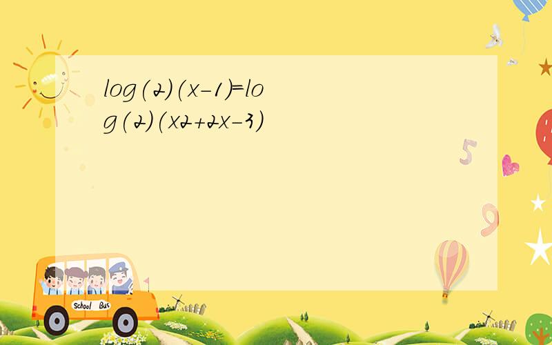 log(2)(x-1)=log(2)(x2+2x-3)