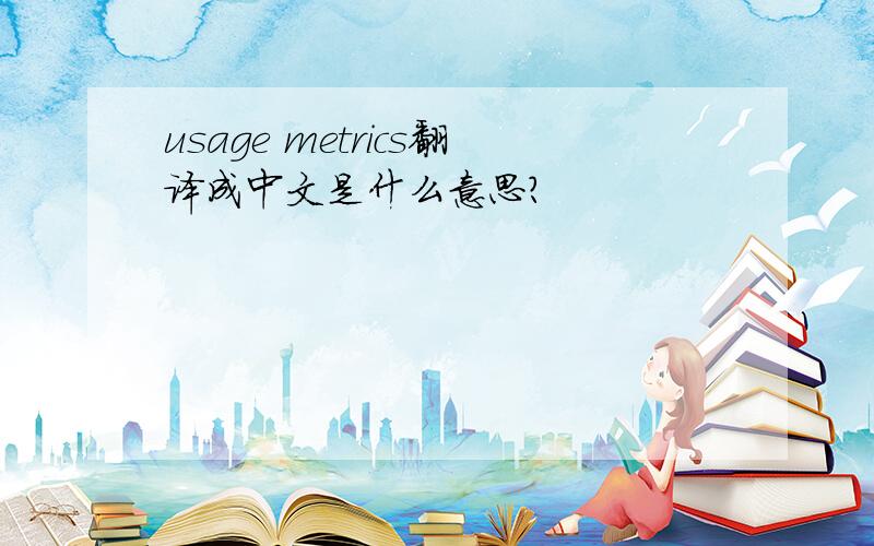 usage metrics翻译成中文是什么意思?