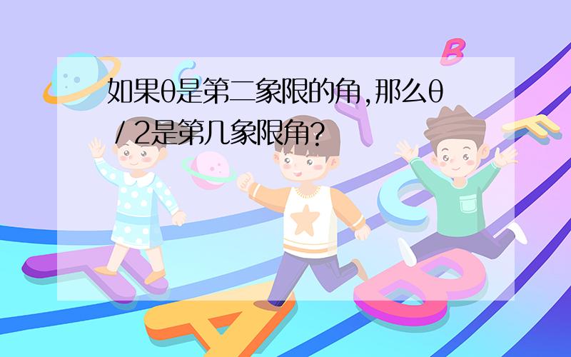 如果θ是第二象限的角,那么θ／2是第几象限角?