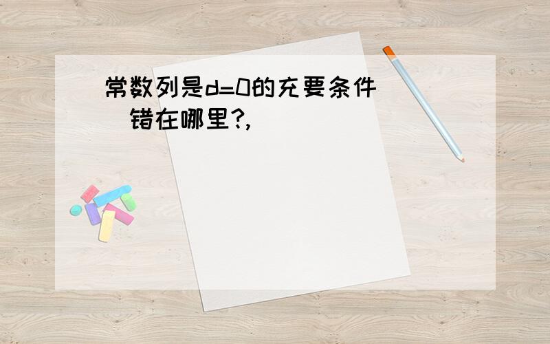 常数列是d=0的充要条件（ ）错在哪里?,