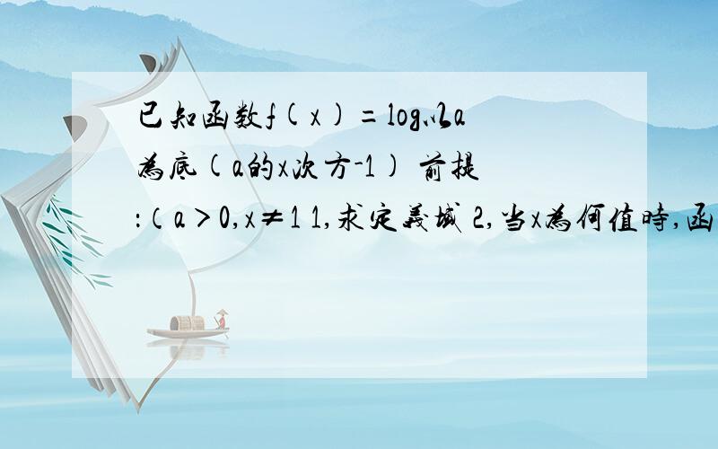 已知函数f(x)=log以a为底(a的x次方-1) 前提：（a＞0,x≠1 1,求定义域 2,当x为何值时,函数值大于1