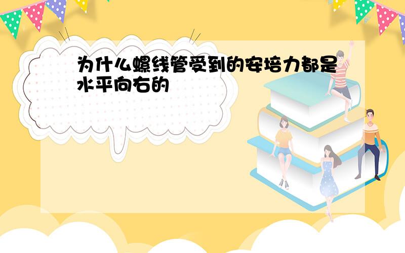 为什么螺线管受到的安培力都是水平向右的