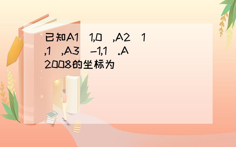 已知A1(1,0),A2(1,1),A3(-1,1).A2008的坐标为