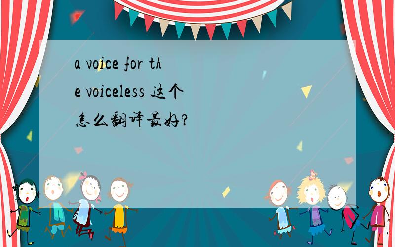 a voice for the voiceless 这个怎么翻译最好?