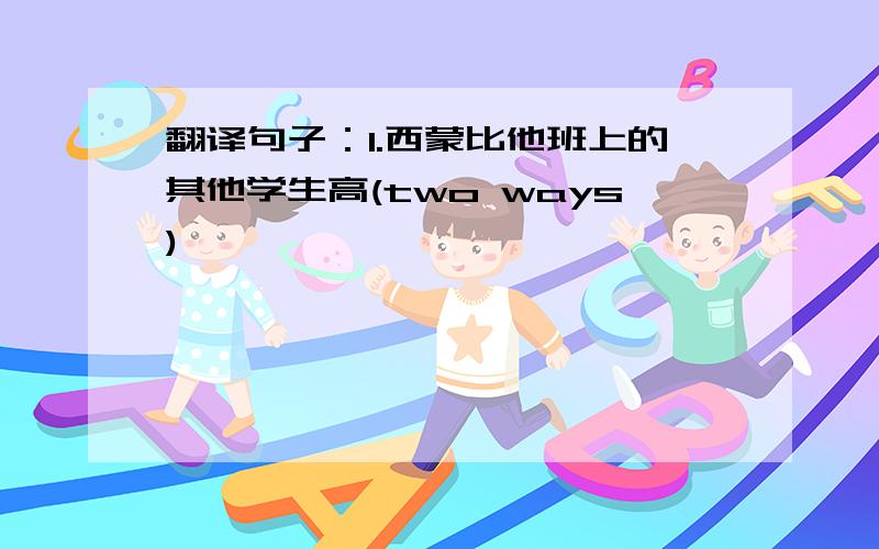 翻译句子：1.西蒙比他班上的其他学生高(two ways)