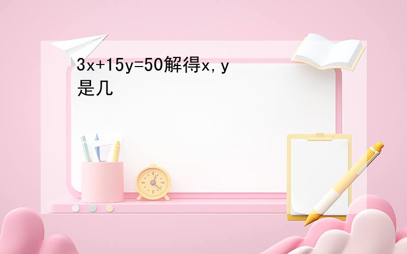 3x+15y=50解得x,y是几