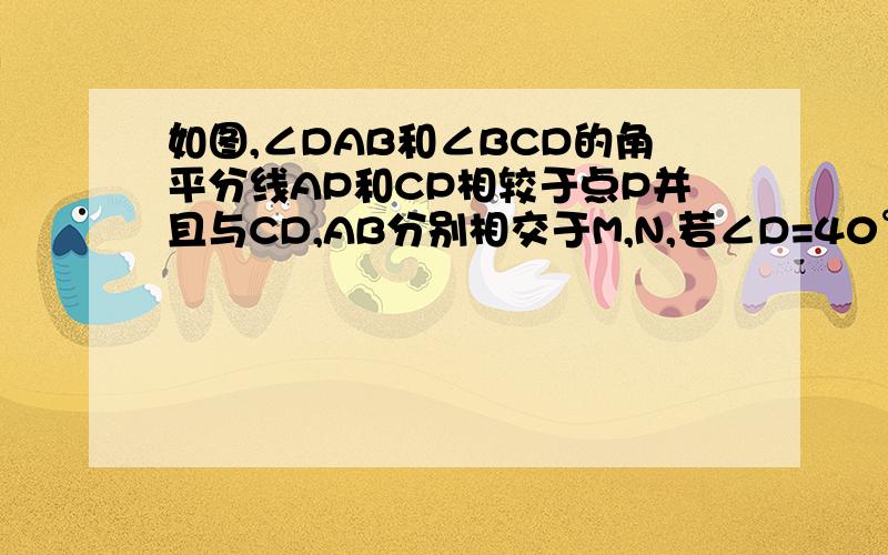 如图,∠DAB和∠BCD的角平分线AP和CP相较于点P并且与CD,AB分别相交于M,N,若∠D=40°,∠B=30°,求