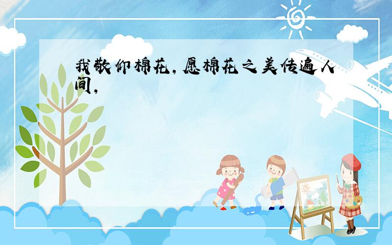 我敬仰棉花,愿棉花之美传遍人间,