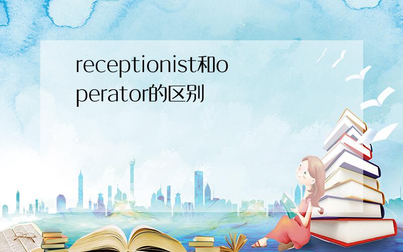 receptionist和operator的区别