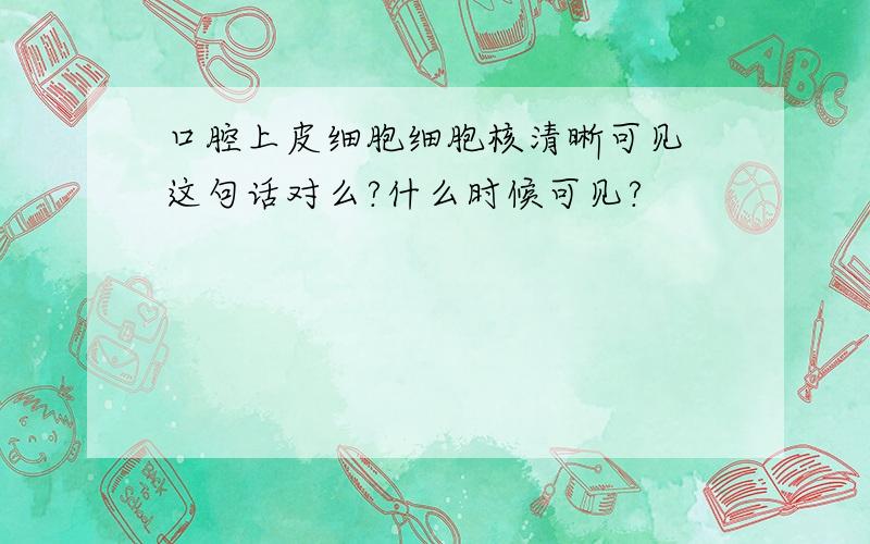 口腔上皮细胞细胞核清晰可见 这句话对么?什么时候可见?