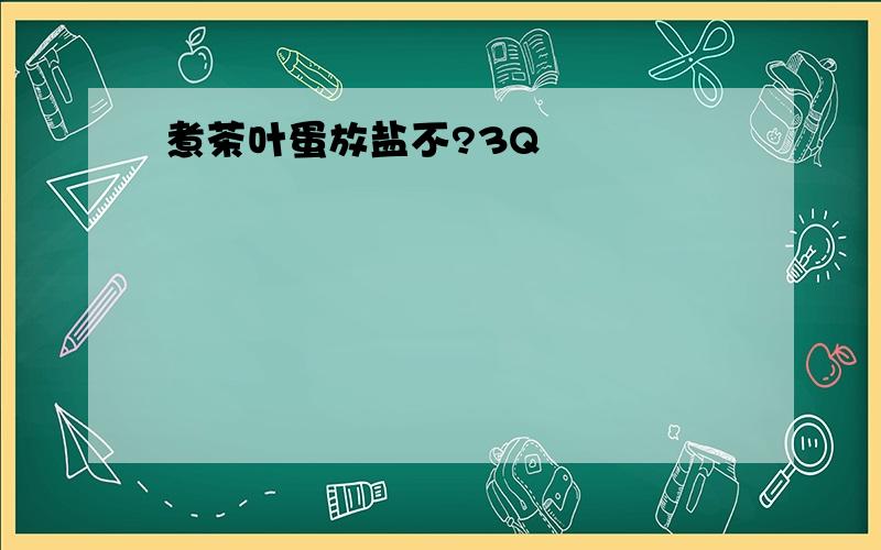 煮茶叶蛋放盐不?3Q