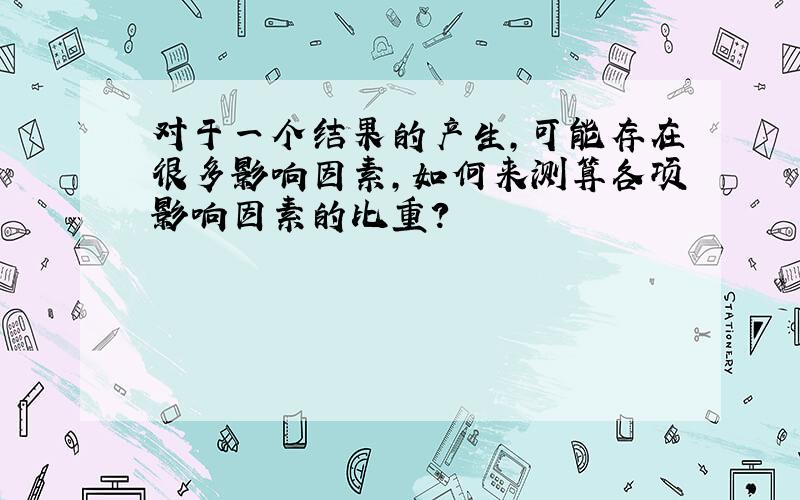 对于一个结果的产生,可能存在很多影响因素,如何来测算各项影响因素的比重?