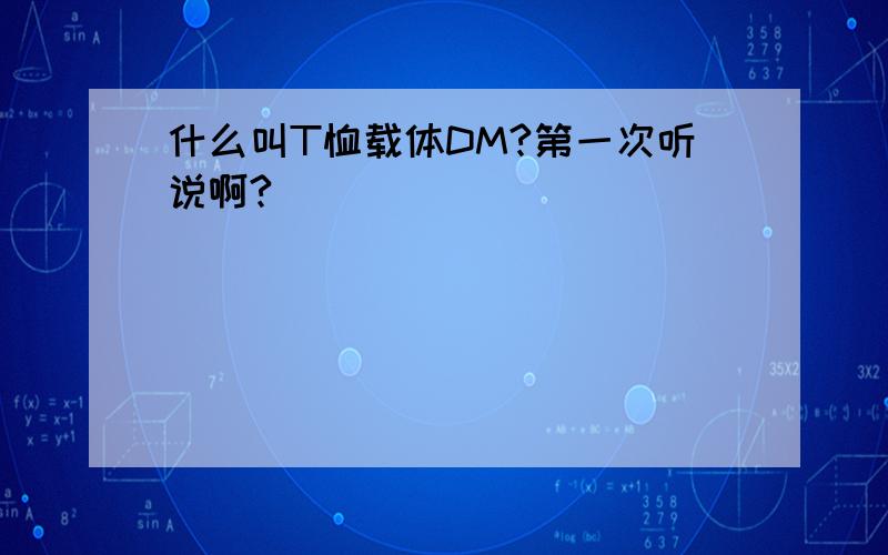 什么叫T恤载体DM?第一次听说啊?