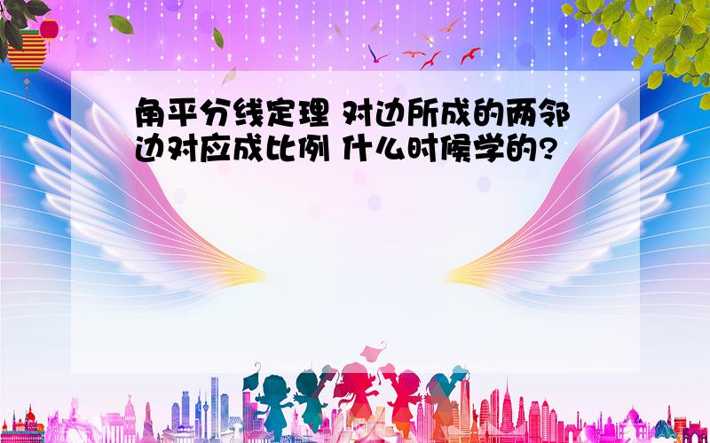 角平分线定理 对边所成的两邻边对应成比例 什么时候学的?