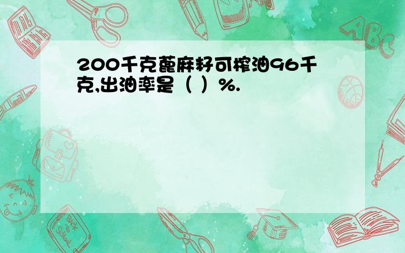 200千克蓖麻籽可榨油96千克,出油率是（ ）%.