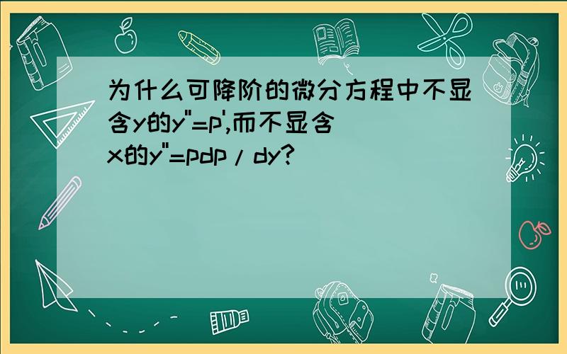 为什么可降阶的微分方程中不显含y的y''=p',而不显含x的y''=pdp/dy?