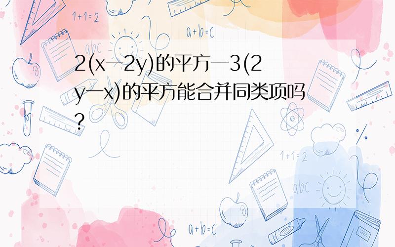 2(x一2y)的平方一3(2y一x)的平方能合并同类项吗?