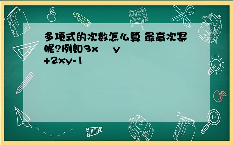 多项式的次数怎么算 最高次幂呢?例如3x² y+2xy-1