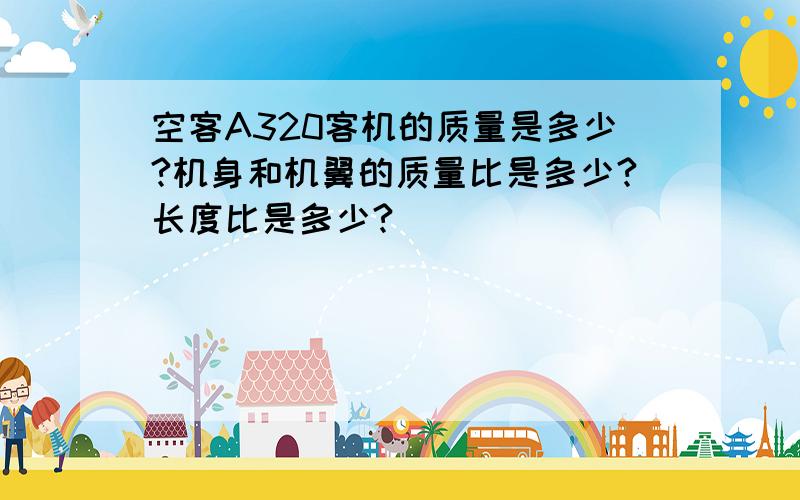 空客A320客机的质量是多少?机身和机翼的质量比是多少?长度比是多少?