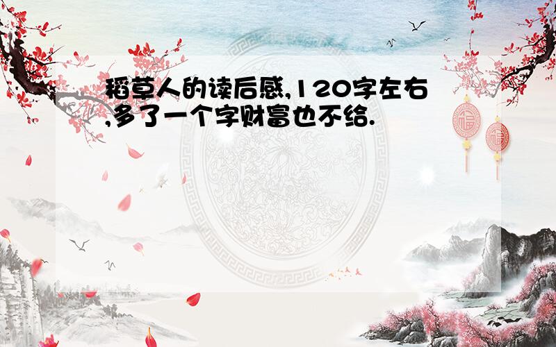 稻草人的读后感,120字左右,多了一个字财富也不给.