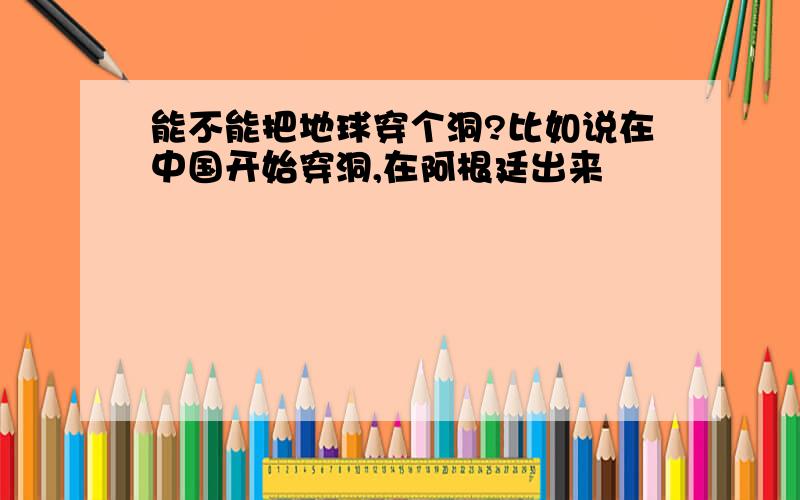 能不能把地球穿个洞?比如说在中国开始穿洞,在阿根廷出来