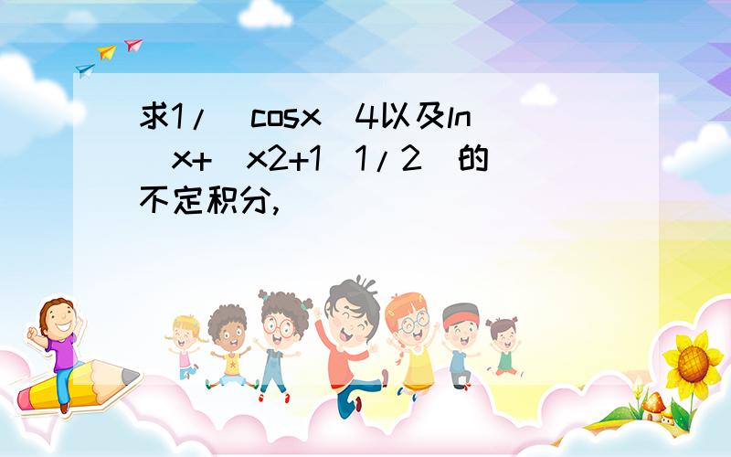 求1/（cosx）4以及ln[x+（x2+1）1/2]的不定积分,