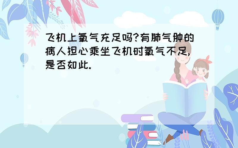 飞机上氧气充足吗?有肺气肿的病人担心乘坐飞机时氧气不足,是否如此.