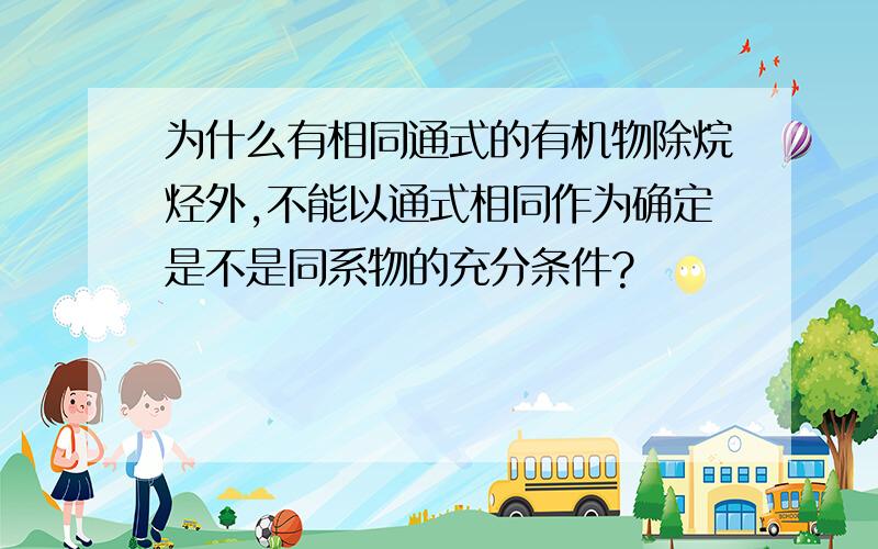 为什么有相同通式的有机物除烷烃外,不能以通式相同作为确定是不是同系物的充分条件?