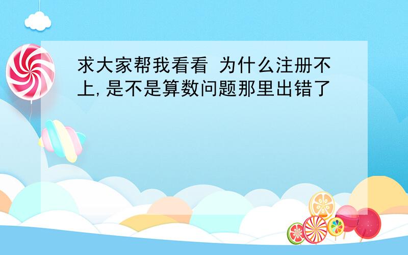 求大家帮我看看 为什么注册不上,是不是算数问题那里出错了