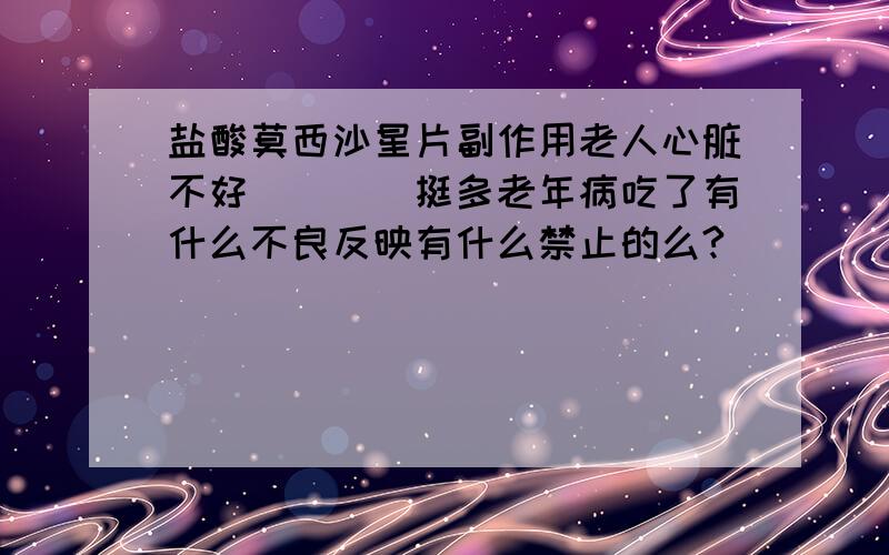 盐酸莫西沙星片副作用老人心脏不好````挺多老年病吃了有什么不良反映有什么禁止的么?