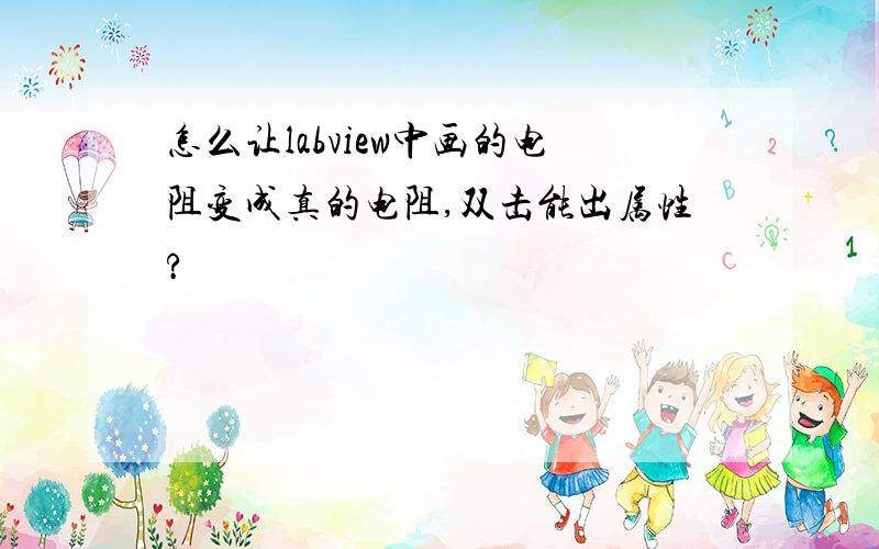 怎么让labview中画的电阻变成真的电阻,双击能出属性?