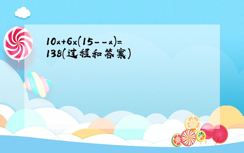 10x+6×(15--x)＝138(过程和答案)