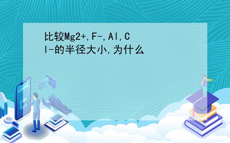 比较Mg2+,F-,Al,Cl-的半径大小,为什么