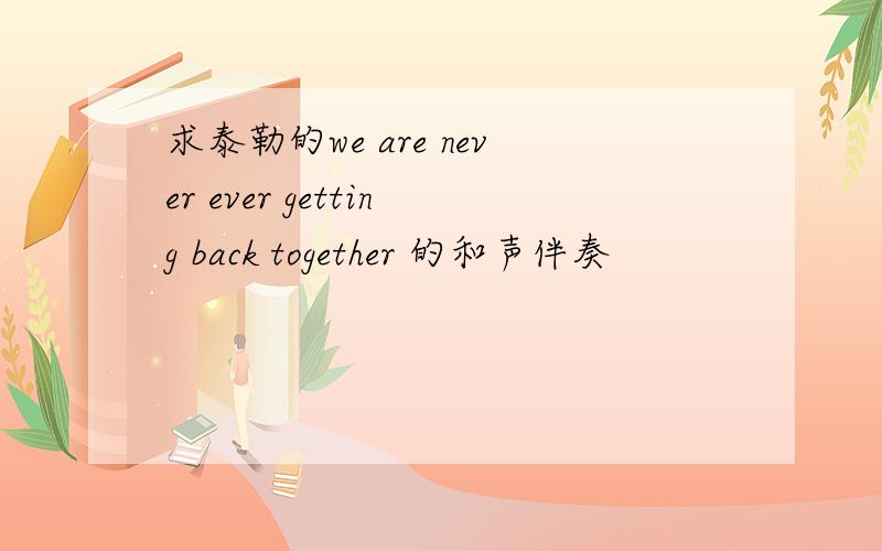 求泰勒的we are never ever getting back together 的和声伴奏