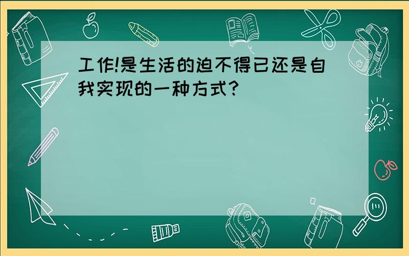 工作!是生活的迫不得已还是自我实现的一种方式?