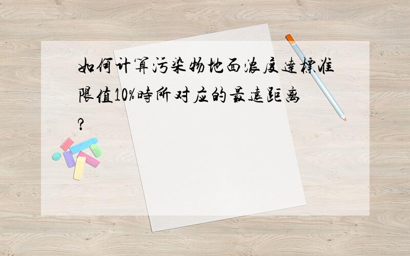 如何计算污染物地面浓度达标准限值10%时所对应的最远距离?