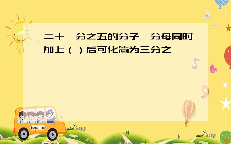 二十一分之五的分子、分母同时加上（）后可化简为三分之一