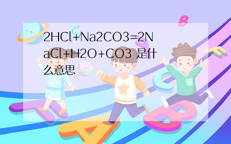 2HCl+Na2CO3=2NaCl+H2O+CO3 是什么意思