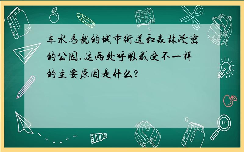 车水马龙的城市街道和森林茂密的公园,这两处呼吸感受不一样的主要原因是什么?