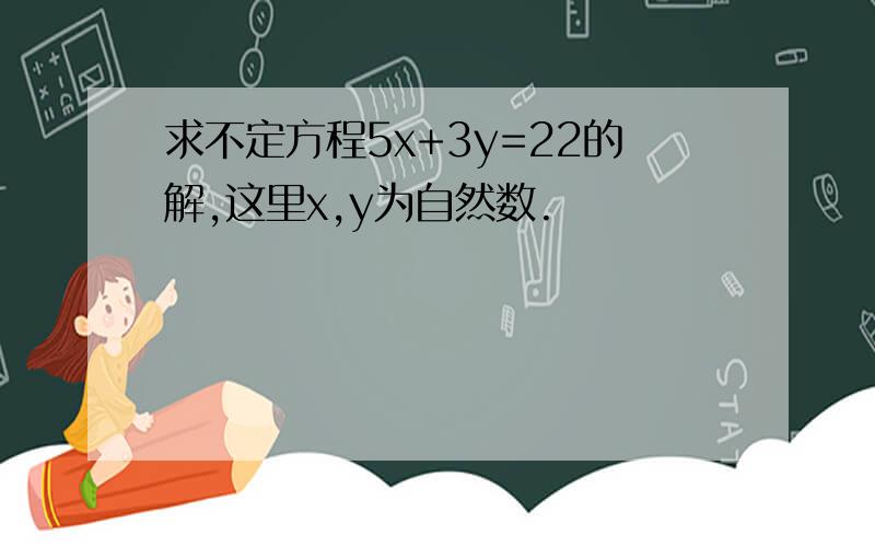 求不定方程5x+3y=22的解,这里x,y为自然数.